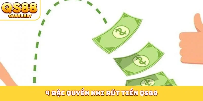 4 đặc quyền khi rút tiền QS88