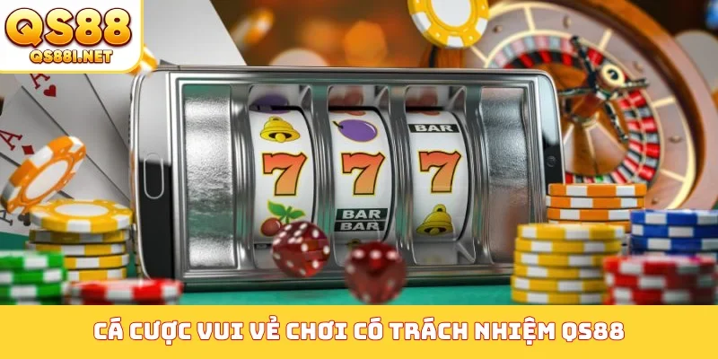 Cá cược vui vẻ chơi có trách nhiệm QS88