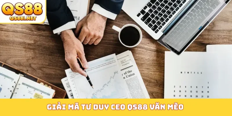 Giải mã tư duy CEO QS88 Văn Mèo