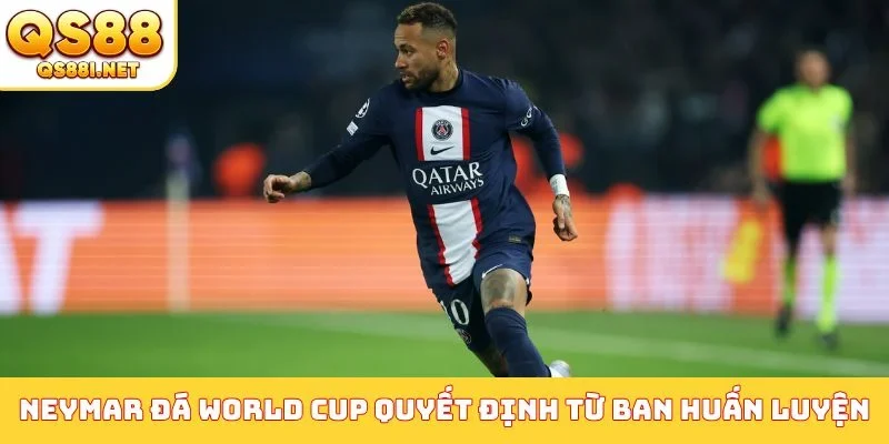 Neymar đá World Cup do quyết định từ ban huấn luyện